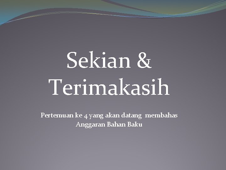 Sekian & Terimakasih Pertemuan ke 4 yang akan datang membahas Anggaran Bahan Baku 