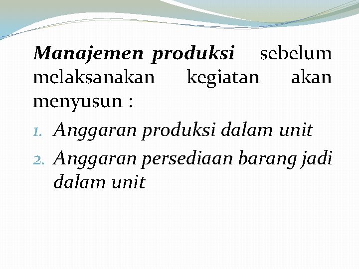 Manajemen produksi sebelum melaksanakan kegiatan akan menyusun : 1. Anggaran produksi dalam unit 2.