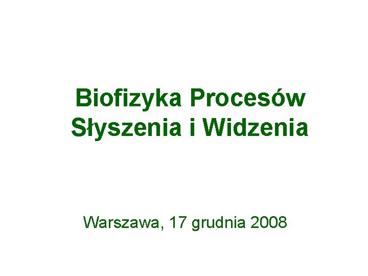Biofizyka Procesów Słyszenia i Widzenia Warszawa, 17 grudnia 2008 