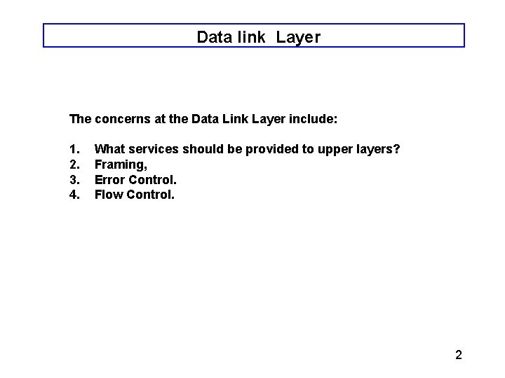 Data link Layer The concerns at the Data Link Layer include: 1. 2. 3. Data link Layer The concerns at the Data Link Layer include: 1. 2. 3.