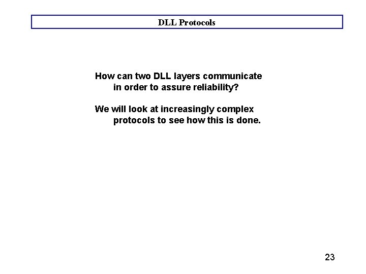 DLL Protocols How can two DLL layers communicate in order to assure reliability? We DLL Protocols How can two DLL layers communicate in order to assure reliability? We