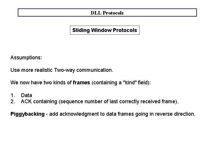 DLL Protocols Sliding Window Protocols Assumptions: Use more realistic Two-way communication. We now have DLL Protocols Sliding Window Protocols Assumptions: Use more realistic Two-way communication. We now have