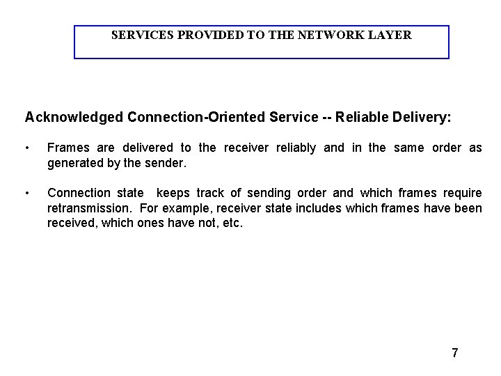 SERVICES PROVIDED TO THE NETWORK LAYER Acknowledged Connection-Oriented Service -- Reliable Delivery: • Frames SERVICES PROVIDED TO THE NETWORK LAYER Acknowledged Connection-Oriented Service -- Reliable Delivery: • Frames