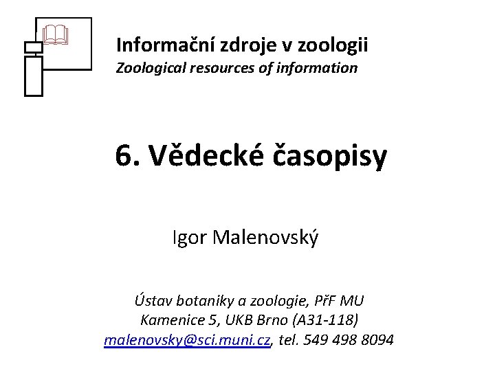  Informační zdroje v zoologii Zoological resources of information 6. Vědecké časopisy Igor Malenovský