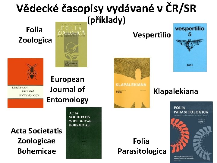 Vědecké časopisy vydávané v ČR/SR Folia Zoologica (příklady) European Journal of Entomology Acta Societatis