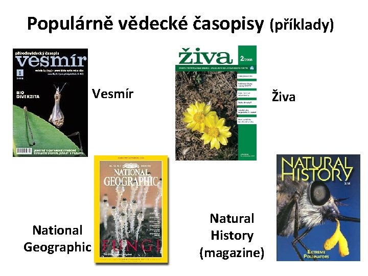 Populárně vědecké časopisy (příklady) Vesmír National Geographic Živa Natural History (magazine) 