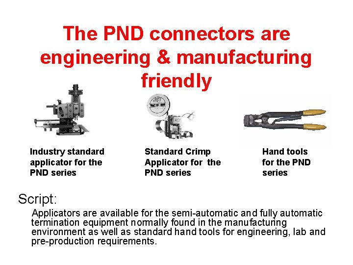 The PND connectors are engineering & manufacturing friendly Industry standard applicator for the PND