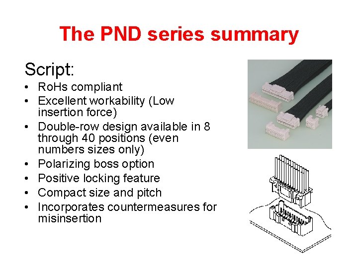 The PND series summary Script: • Ro. Hs compliant • Excellent workability (Low insertion