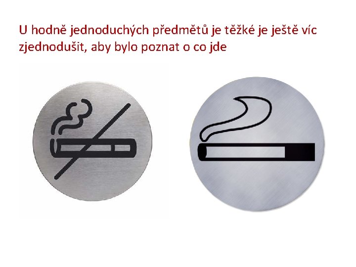 U hodně jednoduchých předmětů je těžké je ještě víc zjednodušit, aby bylo poznat o
