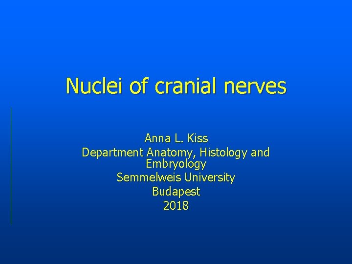 Nuclei of cranial nerves Anna L. Kiss Department Anatomy, Histology and Embryology Semmelweis University