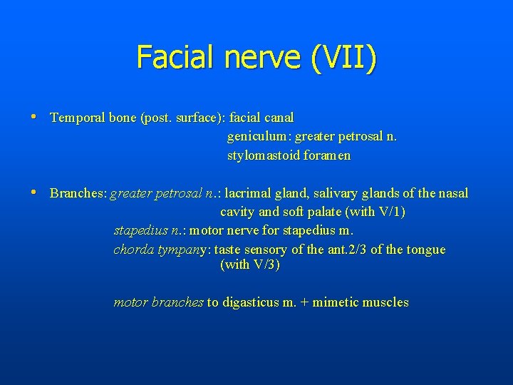 Facial nerve (VII) • Temporal bone (post. surface): facial canal geniculum: greater petrosal n.