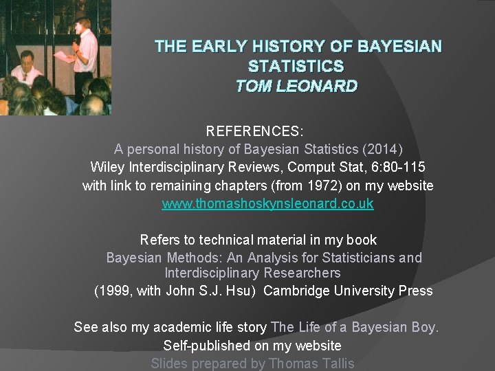 THE EARLY HISTORY OF BAYESIAN STATISTICS TOM LEONARD REFERENCES: A personal history of Bayesian