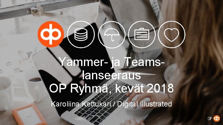 Yammer- ja Teamslanseeraus OP Ryhmä, kevät 2018 Karoliina Kettukari / Digital Illustrated © OP