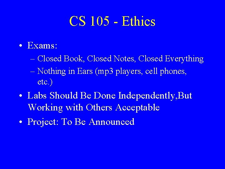 CS 105 - Ethics • Exams: – Closed Book, Closed Notes, Closed Everything –