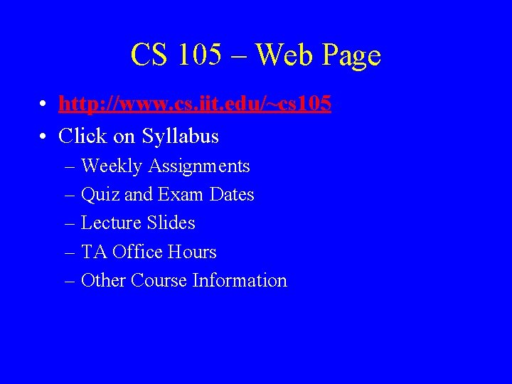 CS 105 – Web Page • http: //www. cs. iit. edu/~cs 105 • Click