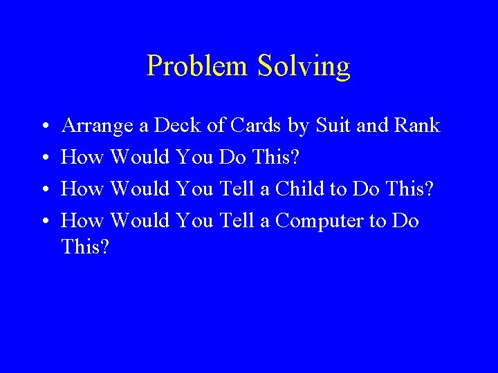 Problem Solving • • Arrange a Deck of Cards by Suit and Rank How