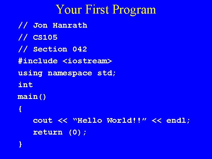 Your First Program // Jon Hanrath // CS 105 // Section 042 #include <iostream>