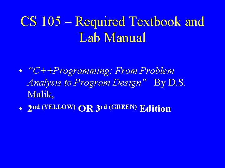 CS 105 – Required Textbook and Lab Manual • “C++Programming: From Problem Analysis to