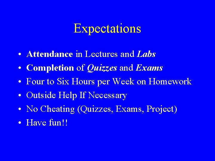 Expectations • • • Attendance in Lectures and Labs Completion of Quizzes and Exams