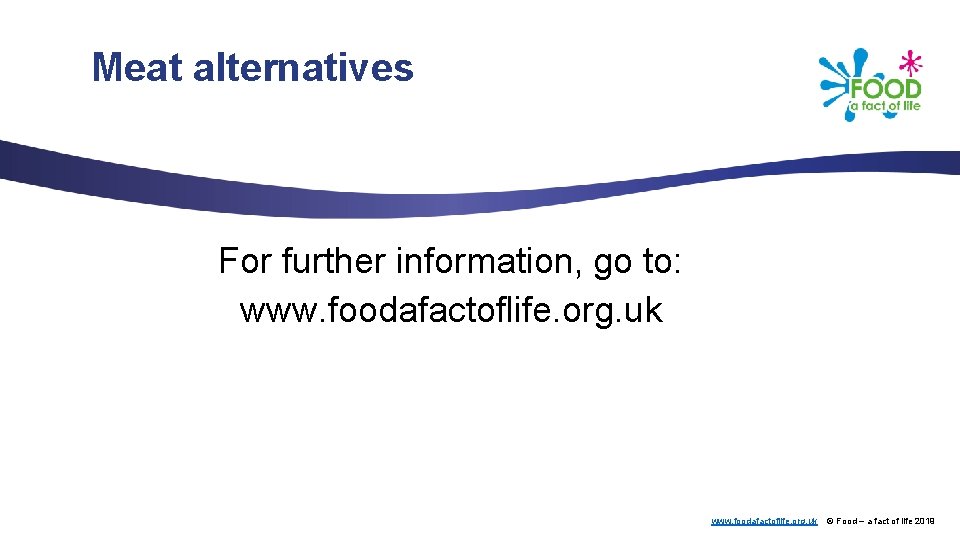 Meat alternatives For further information, go to: www. foodafactoflife. org. uk © Food –