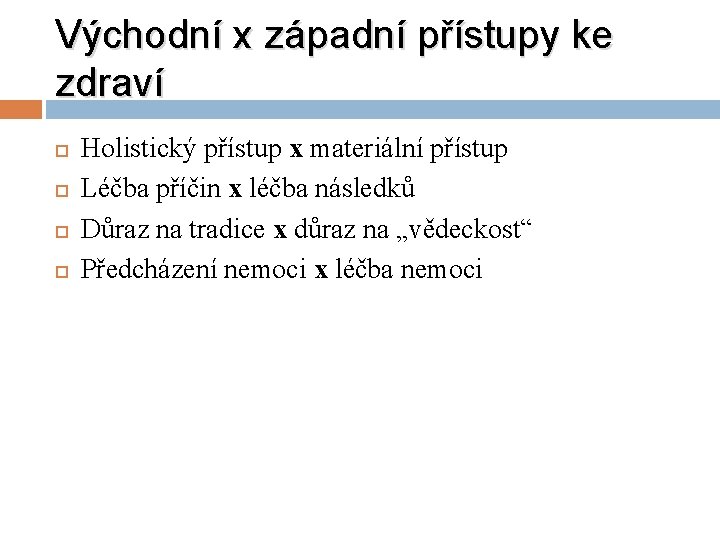 Východní x západní přístupy ke zdraví Holistický přístup x materiální přístup Léčba příčin x