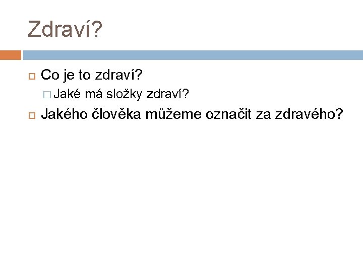 Zdraví? Co je to zdraví? � Jaké má složky zdraví? Jakého člověka můžeme označit