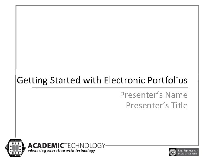 Getting Started with Electronic Portfolios Presenter’s Name Presenter’s Title 