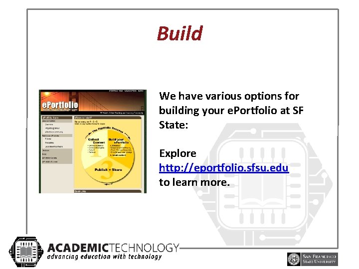 Build We have various options for building your e. Portfolio at SF State: Explore