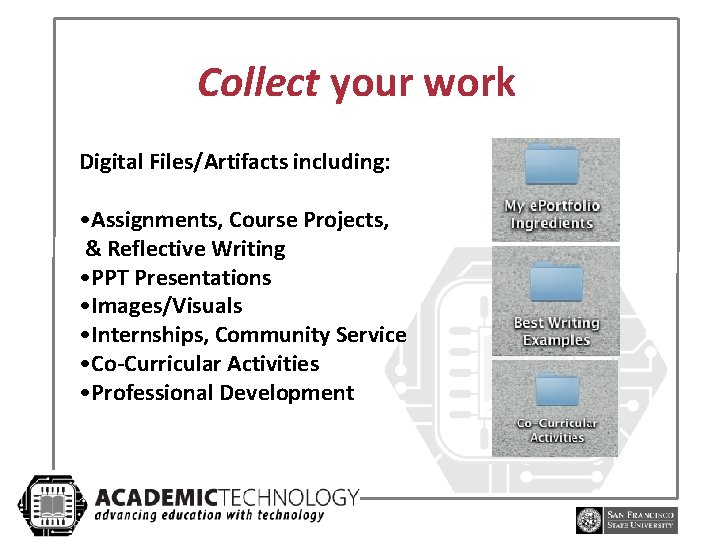 Collect your work Digital Files/Artifacts including: • Assignments, Course Projects, & Reflective Writing •