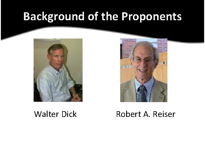 Background of the Proponents Walter Dick Robert A. Reiser 
