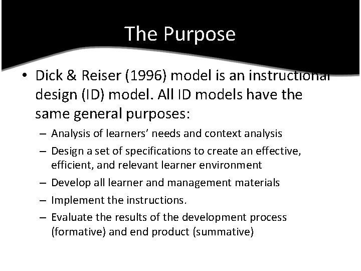 The Purpose • Dick & Reiser (1996) model is an instructional design (ID) model.