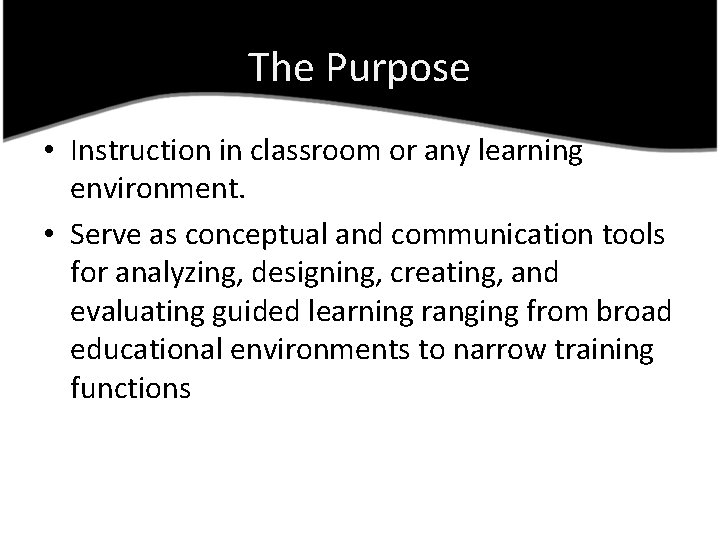 The Purpose • Instruction in classroom or any learning environment. • Serve as conceptual