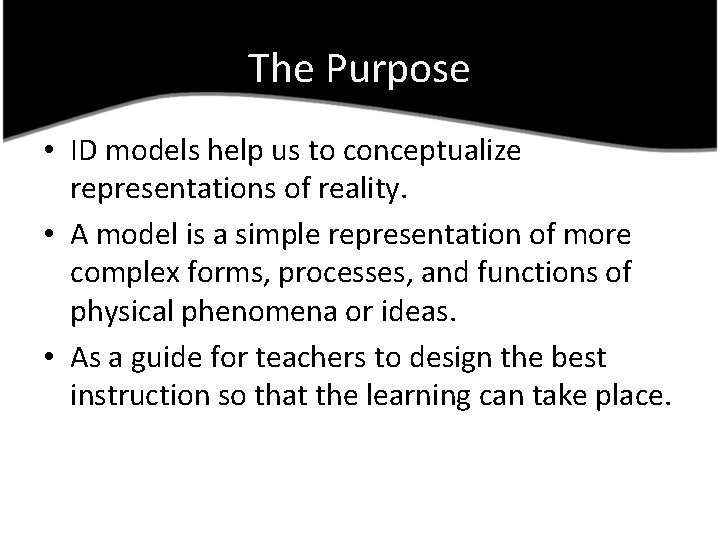 The Purpose • ID models help us to conceptualize representations of reality. • A