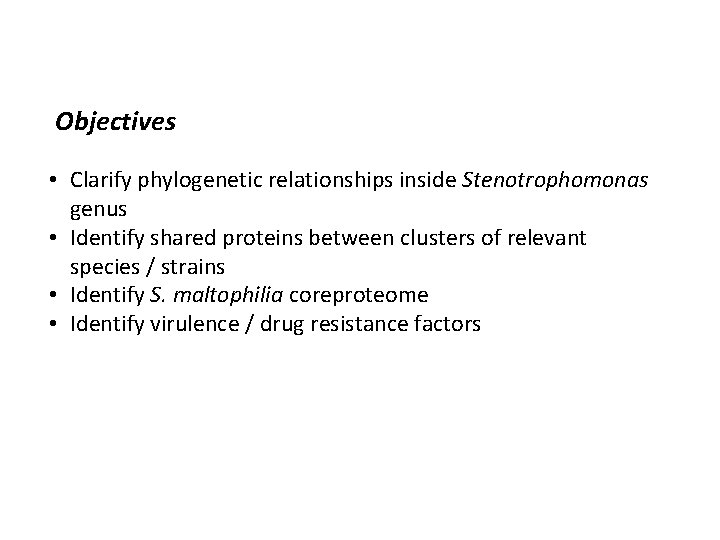 Objectives • Clarify phylogenetic relationships inside Stenotrophomonas genus • Identify shared proteins between clusters