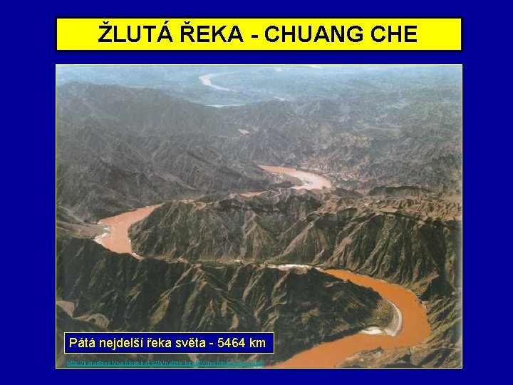 ŽLUTÁ ŘEKA - CHUANG CHE Pátá nejdelší řeka světa - 5464 km http: //paradisechina.
