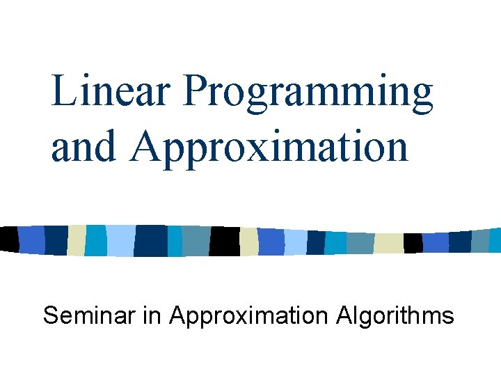 Linear Programming and Approximation Seminar in Approximation Algorithms Linear Programming and Approximation Seminar in Approximation Algorithms