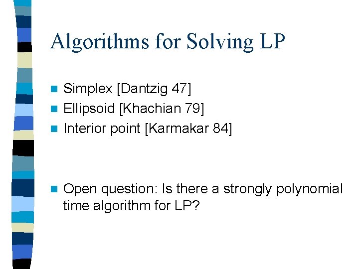 Algorithms for Solving LP Simplex [Dantzig 47] n Ellipsoid [Khachian 79] n Interior point