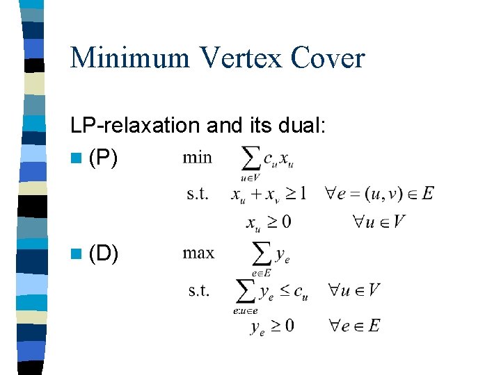 Minimum Vertex Cover LP-relaxation and its dual: n (P) n (D) Minimum Vertex Cover LP-relaxation and its dual: n (P) n (D)