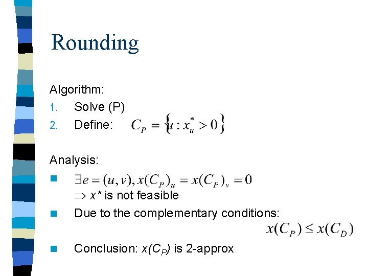 Rounding Algorithm: 1. Solve (P) 2. Define: Analysis: n n x* is not feasible Rounding Algorithm: 1. Solve (P) 2. Define: Analysis: n n x* is not feasible