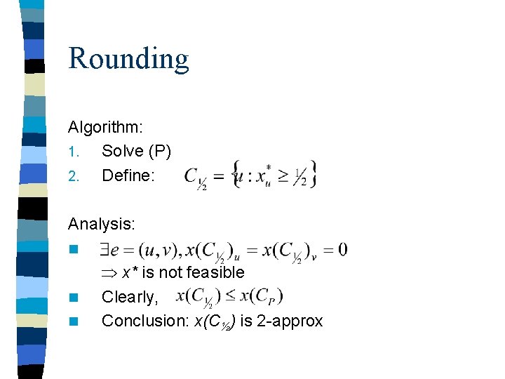 Rounding Algorithm: 1. Solve (P) 2. Define: Analysis: n n n x* is not Rounding Algorithm: 1. Solve (P) 2. Define: Analysis: n n n x* is not