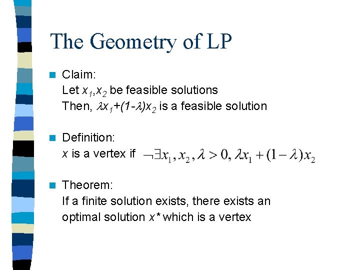 The Geometry of LP n Claim: Let x 1, x 2 be feasible solutions The Geometry of LP n Claim: Let x 1, x 2 be feasible solutions