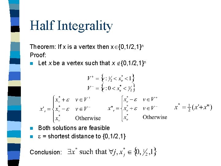 Half Integrality Theorem: If x is a vertex then x {0, 1/2, 1}n Proof: Half Integrality Theorem: If x is a vertex then x {0, 1/2, 1}n Proof: