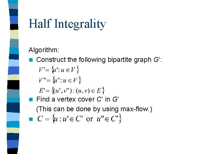 Half Integrality Algorithm: n Construct the following bipartite graph G’: n n Find a Half Integrality Algorithm: n Construct the following bipartite graph G’: n n Find a