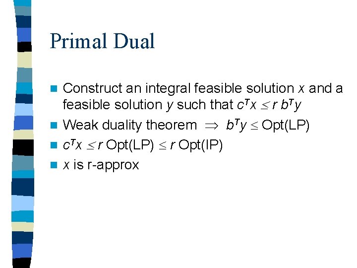 Primal Dual Construct an integral feasible solution x and a feasible solution y such Primal Dual Construct an integral feasible solution x and a feasible solution y such