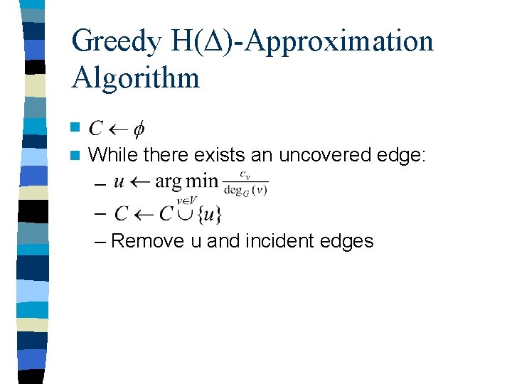 Greedy H( )-Approximation Algorithm n n While there exists an uncovered edge: – – Greedy H( )-Approximation Algorithm n n While there exists an uncovered edge: – –
