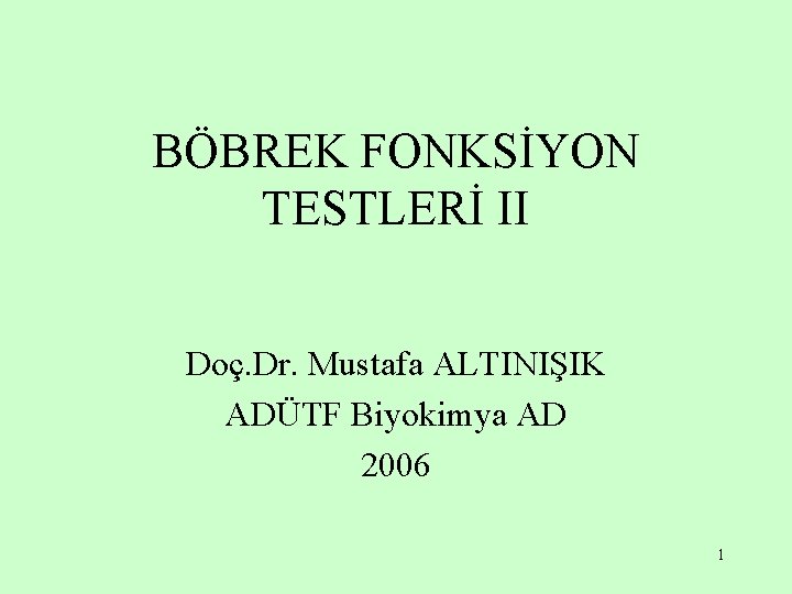 BÖBREK FONKSİYON TESTLERİ II Doç. Dr. Mustafa ALTINIŞIK ADÜTF Biyokimya AD 2006 1 