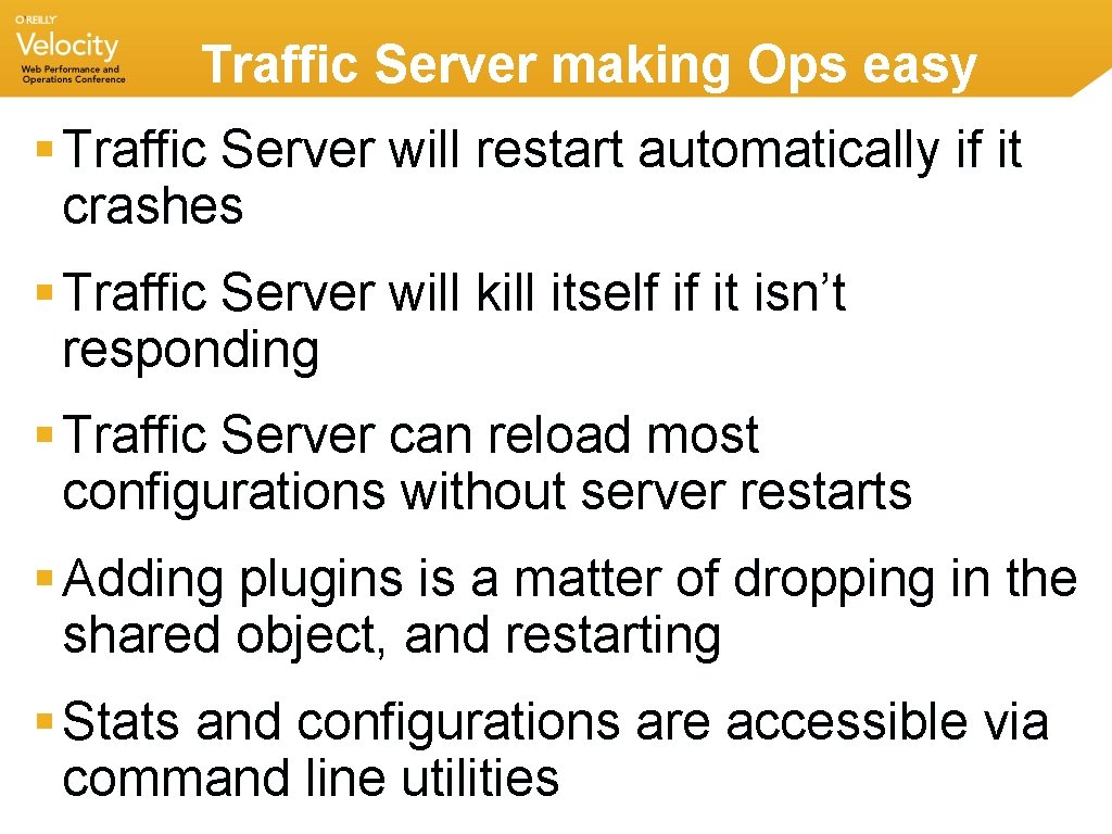 Traffic Server making Ops easy § Traffic Server will restart automatically if it crashes Traffic Server making Ops easy § Traffic Server will restart automatically if it crashes