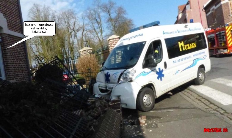 Robert, l ’ambulance est arrivée, habille toi. Robert, l ’ambulance est arrivée, habille toi.