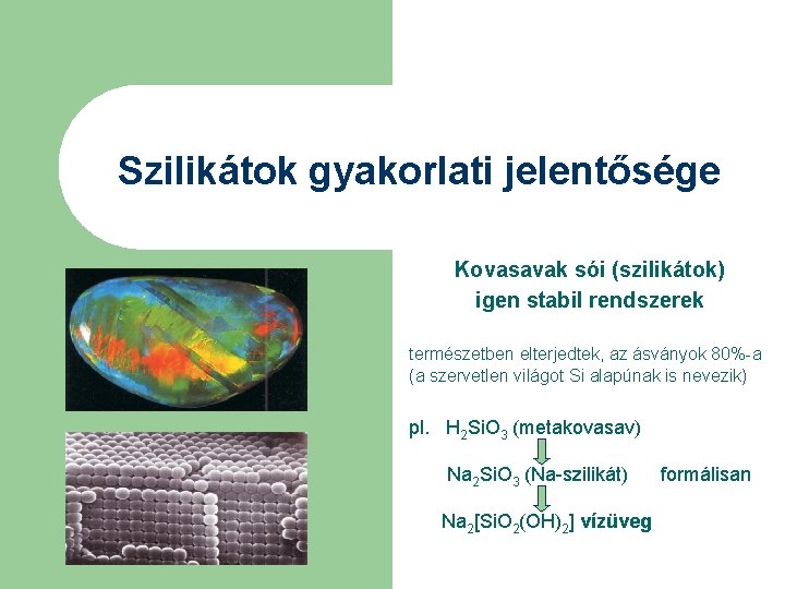 Szilikátok gyakorlati jelentősége Kovasavak sói (szilikátok) igen stabil rendszerek természetben elterjedtek, az ásványok 80%-a