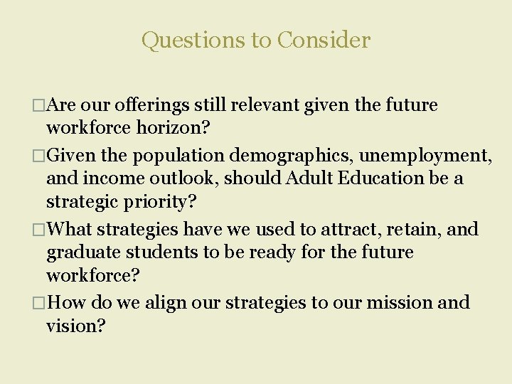 Questions to Consider �Are our offerings still relevant given the future workforce horizon? �Given